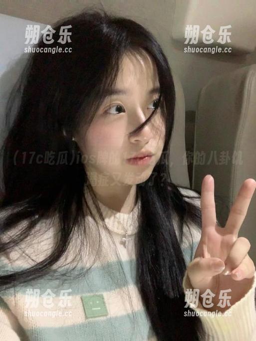 17c吃瓜 ios牌的17c吃瓜,你的八卦饥渴症又发动了?