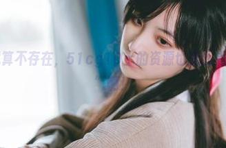 就算不存在,51cg10上的资源也是我心中的“追求”啊!