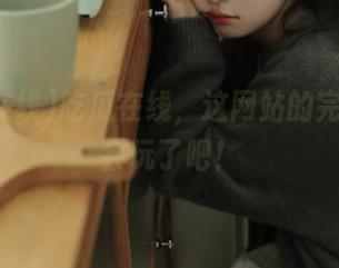 吃瓜在线，这网站的完整版太会玩了吧！